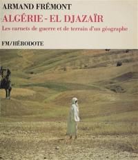 Algérie - El Djazaïr : les carnets de guerre et de terrain d'un géographe