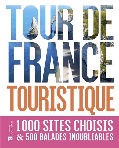 Tour de France touristique : 1.000 sites choisis & 500 balades inoubliables