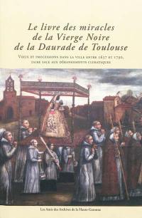 Le livre des miracles de la Vierge Noire de la Daurade de Toulouse : voeux et processions dans la ville entre 1637 et 1790, faire face aux dérangements climatiques