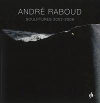 André Raboud : scupltures 2002-2009
