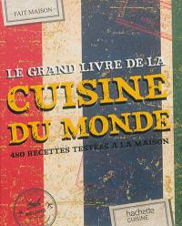Le grand livre de la cuisine du monde : 480 recettes testées à la maison