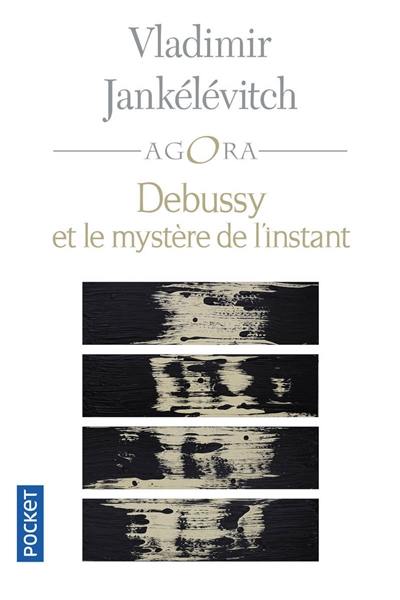 Debussy et le mystère de l'instant : avec 46 exemples musicaux