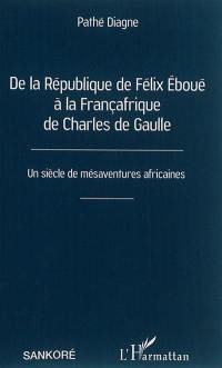 De la République de Félix Eboué à la Françafrique de Charles de Gaulle : un siècle de mésaventures africaines