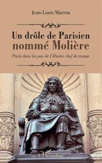 Un drôle de Parisien nommé Molière : Paris dans les pas de l'illustre chef de troupe