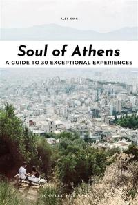 Soul of Athens : a guide to 30 exceptional experiences
