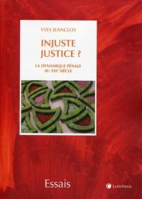 Injuste justice ? : la dynamique pénale au XXIe siècle