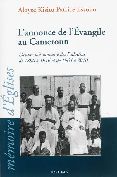 L'annonce de l'Evangile au Cameroun : l'oeuvre missionnaire des Pallottins de 1890 à 1916 et de 1964 à 2010