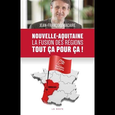 Nouvelle-Aquitaine : la fusion des régions : tout ça pour ça !