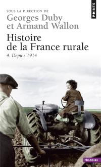 Histoire de la France rurale. Vol. 4. La fin de la France paysanne : depuis 1914