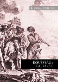Rousseau studies, n° 8. Rousseau : la force