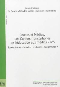 Jeunes et médias, les cahiers francophones de l'éducation aux médias, n° 5. Sports, jeunes et médias : les liaisons dangereuses ?