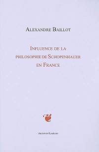 Influence de la philosophie de Schopenhauer en France (1860-1900) : étude suivie d'un Essai sur les sources françaises de Schopenhauer