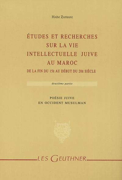 Etudes et recherches sur la vie intellectuelle juive au Maroc : de la fin du 15e au début du 20e siècle. Vol. 2. Poésie juive en Occident musulman
