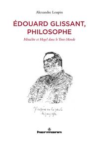Edouard Glissant, philosophe : Héraclite et Hegel dans le Tout-Monde