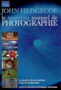 Le nouveau manuel de photographie : la nouvelle référence destinée à tous les photographes : inclut les dernières technologies numériques