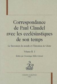 Correspondance de Paul Claudel avec les ecclésiastiques de son temps : le sacrement du monde et l'intention de gloire. Vol. 2