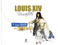 Louis XIV, Versailles... : les arts du Soleil