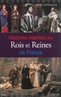 Histoires insolites des rois et reines de France