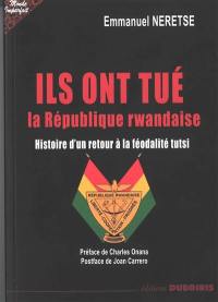Ils ont tué la République rwandaise : histoire d'un retour à la féodalité tutsi