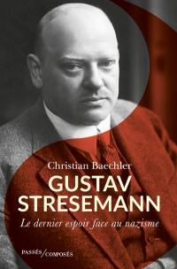 Gustav Stresemann (1878-1929) : le dernier espoir face au nazisme