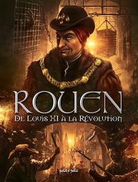 Rouen. Vol. 3. De Louis XI à la Révolution : de 1465 à 1789
