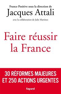 Faire réussir la France : 30 réformes majeures et 250 actions urgentes