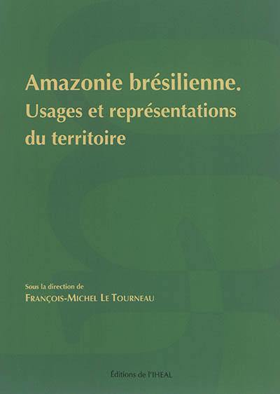 Amazonie brésilienne : usages et représentations du territoire