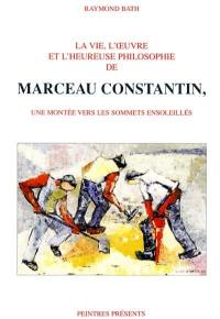 La vie, l'oeuvre et l'heureuse philosophie de Marceau Constantin, une montée vers les sommets ensoleillés