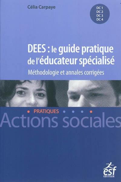 DEES, le guide pratique de l'éducateur spécialisé : méthodologie et annales corrigées : DC1-DC2-DC3-DC4