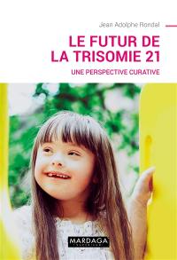 Le futur de la trisomie 21 : une perspective curative