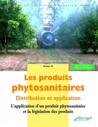 Les produits phytosanitaires : distribution et application. Vol. 2. L'application d'un produit phytosanitaire et la législation des produits