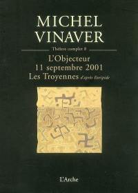 Théâtre complet. Vol. 8. L'objecteur. 11 septembre 2001. Les Troyennes : d'après Euripide