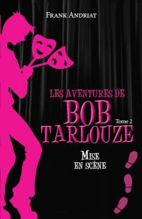 Les aventures de Bob Tarlouze. Vol. 2. Mise en scène