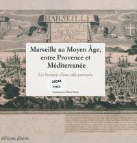 Marseille au Moyen Age, entre Provence et Méditerranée : les horizons d'une ville portuaire