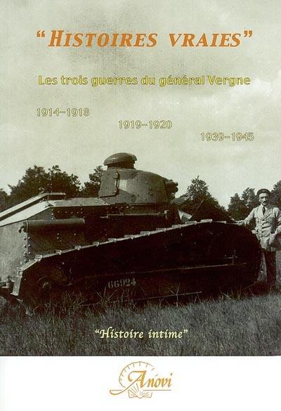 Histoires vraies : les trois guerres du général Vergne, 1914-1918, 1919-1920, 1939-1945