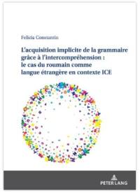L'acquisition implicite de la grammaire grâce à l'intercompréhension : le cas du roumain comme langue étrangère en contexte ICE