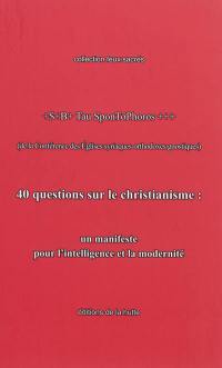 40 questions sur le christianisme : un manifeste pour l'intelligence et la modernité