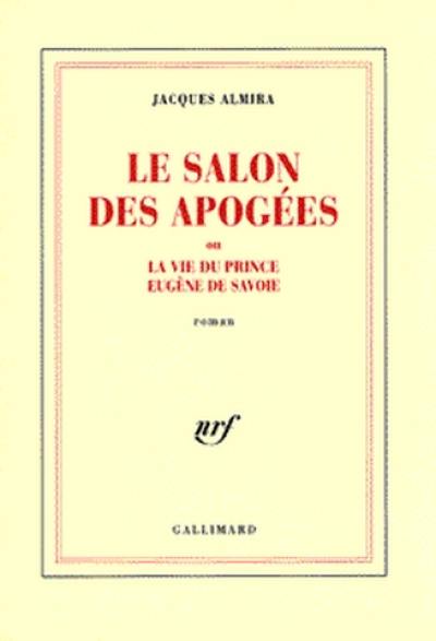 Le salon des apogées ou La vie du prince Eugène de Savoie
