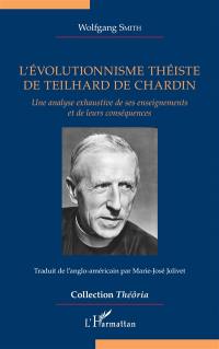 L'évolutionnisme théiste de Teilhard de Chardin : une analyse exhaustive de ses enseignements et de leurs conséquences