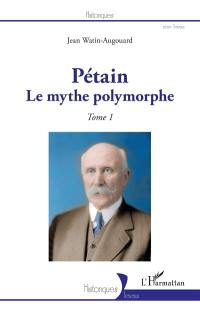 Pétain. Vol. 1. Le mythe polymorphe