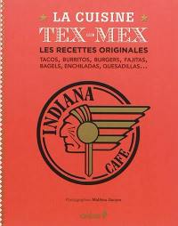 La cuisine tex-mex : les recettes originales : tacos, burritos, burgers, fajitas, bagels, enchiladas, quesadillas...