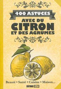400 astuces avec du citron et des agrumes : beauté, santé, cuisine, maison...