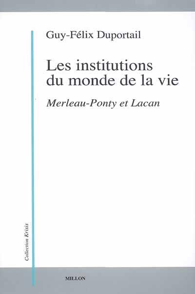Les institutions du monde de la vie. Vol. 1. Merleau-Ponty et Lacan