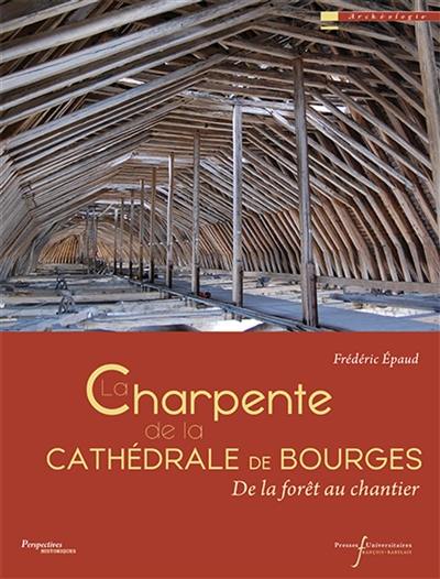 La charpente de la cathédrale de Bourges : de la forêt au chantier