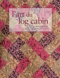 L'art du log cabin. The art of log cabin