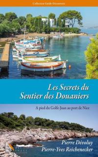 Les secrets du sentier des douaniers. Vol. 1. A pied du Golfe-Juan au port de Nice