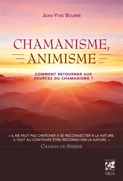 Chamanisme, animisme : comment retourner aux sources du chamanisme ?