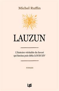 Lauzun : l'histoire véritable du favori qui fascina puis défia Louis XIV