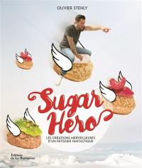 Sugar hero : les créations merveilleuses d'un pâtissier fantastique