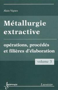 Métallurgie extractive. Vol. 3. Opérations, procédés et filières d'élaboration